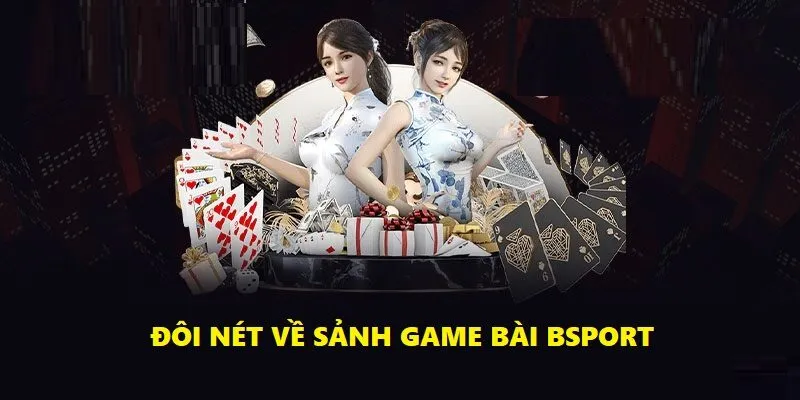 Giới thiệu đôi nét sơ lược về game bài Bsport