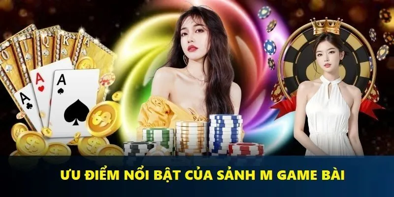 Loạt ưu điểm nổi bật nâng sảnh cược M Game Bài lên một tầm cao mới